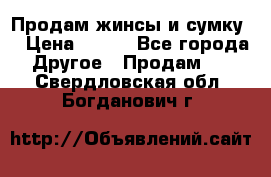 Продам жинсы и сумку  › Цена ­ 800 - Все города Другое » Продам   . Свердловская обл.,Богданович г.